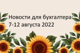 Главные новости 8-12 августа 2022 года: изменили формы персотчетности, пояснили, как применять льготы