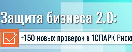 Защита бизнеса 2.0: +150 новых проверок в 1СПАРК Риски