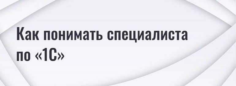 Как понимать специалиста по «1С»